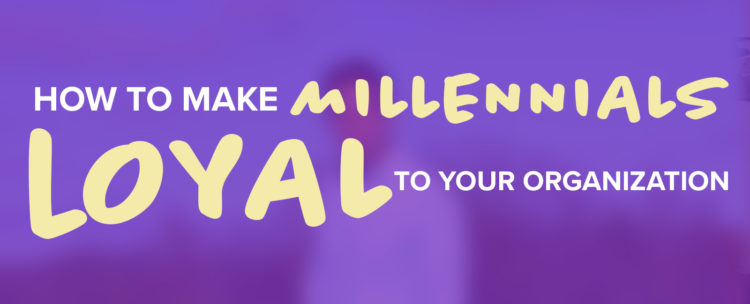 How to make millennials loyal to your organization How to make millennials loyal to your organization